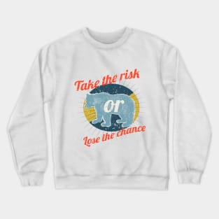 Take the risk lose the chance Crewneck Sweatshirt